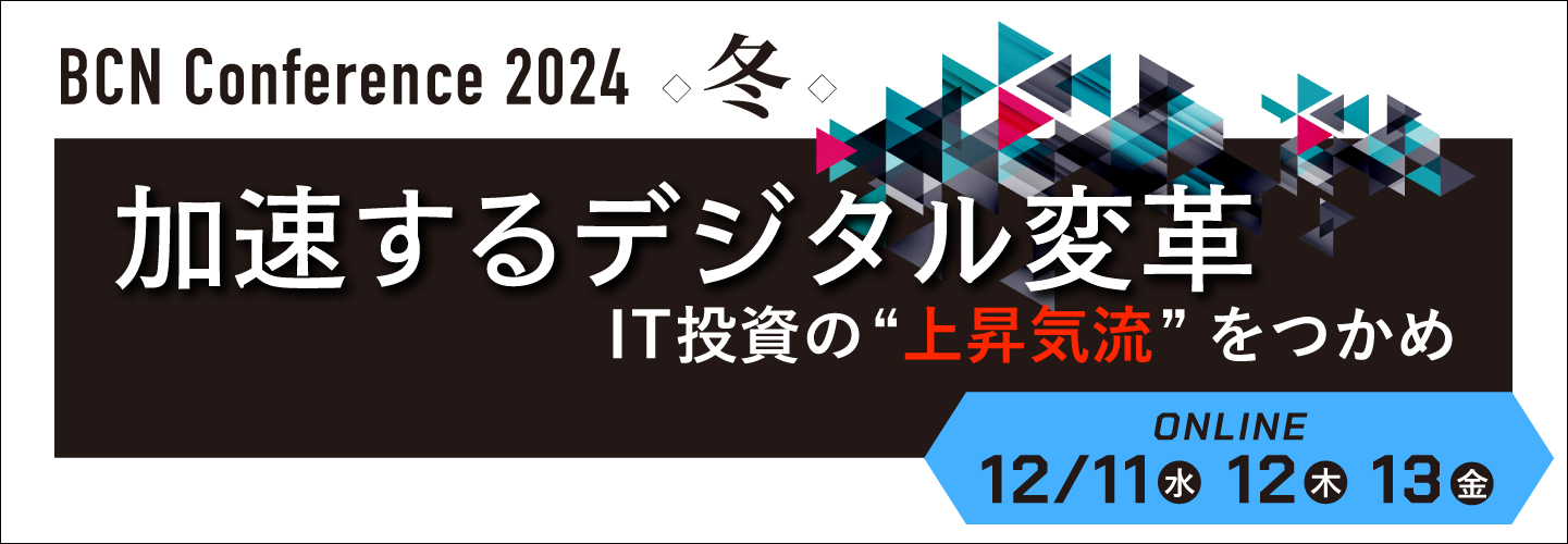 BCN Conference 2024 冬  オンライン
ITビジネスの新成長戦略 ―デジタルビジネス成功の鍵とは？―」